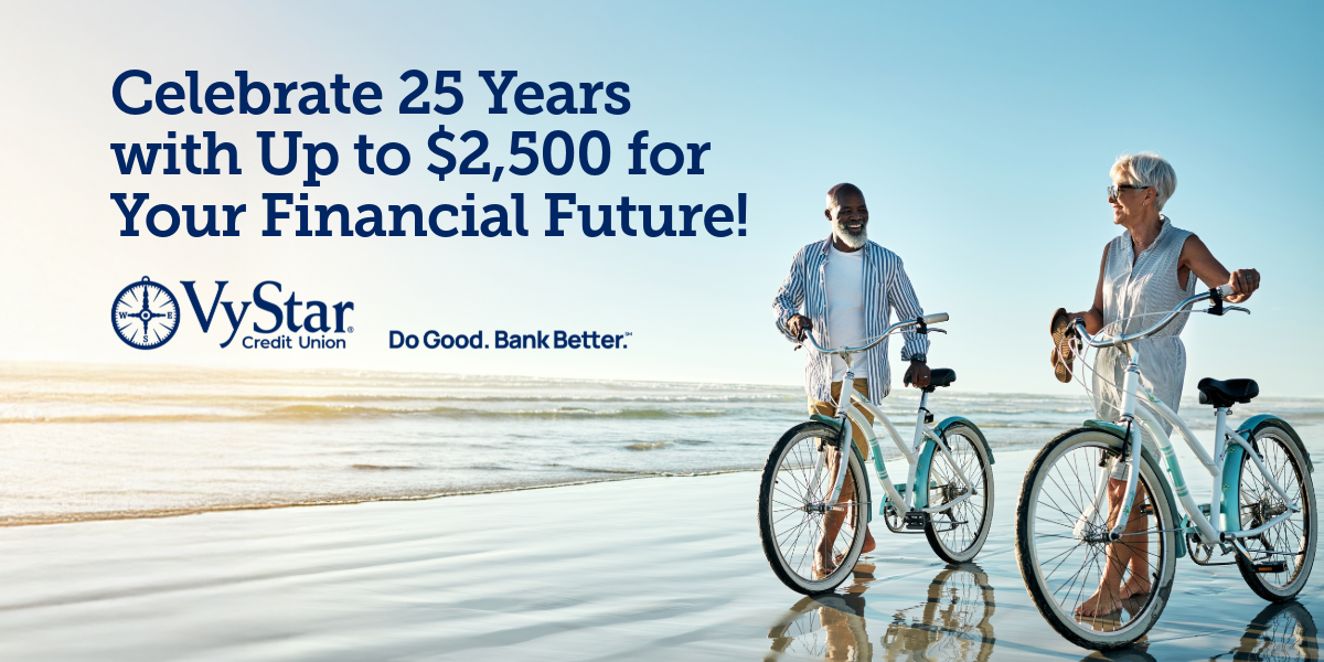Celebrate 25 Years with Up to $2,500 for Your Financial Future!