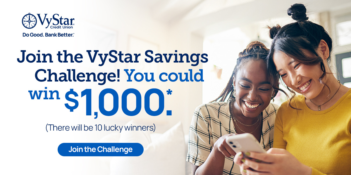 Join the VyStar Savings Challenge! You could win $1,000.*